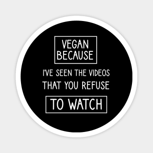 Vegan because I've seen the videos that you refuse to watch Magnet